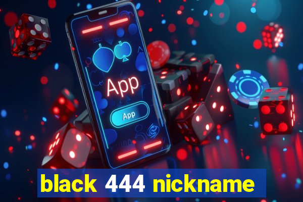 black 444 nickname